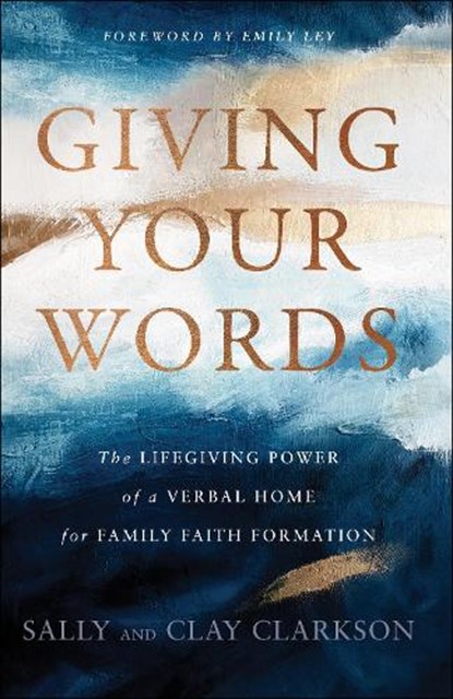 Giving Your Words – The Lifegiving Power of a Verbal Home for Family Faith Formation, Sally Clarkson ; Clay Clarkson ; Emily Ley - Gebonden - 9780764235924