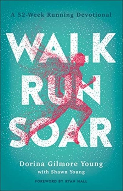Walk, Run, Soar – A 52–Week Running Devotional, Dorina Gilmore Young ; Shawn Young ; Ryan Hall - Paperback - 9780764236051