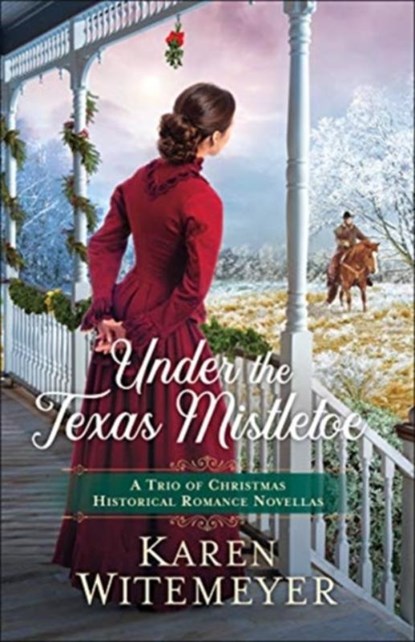 Under the Texas Mistletoe – A Trio of Christmas Historical Romance Novellas, Karen Witemeyer - Paperback - 9780764239311