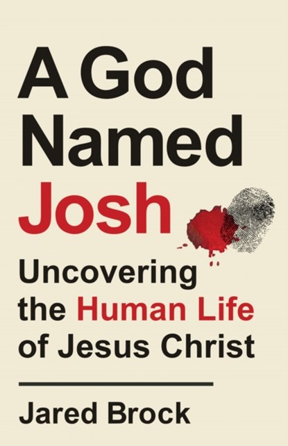 A God Named Josh - Uncovering the Human Life of Jesus Christ, Jared Brock - Paperback - 9780764239625