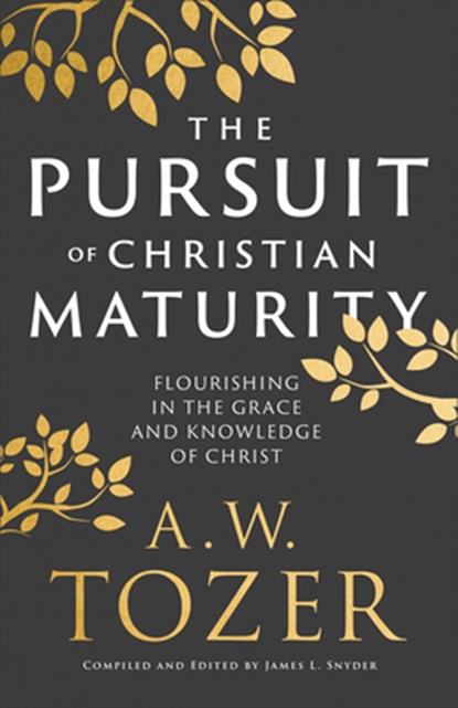 The Pursuit of Christian Maturity: Flourishing in the Grace and Knowledge of Christ, A. W. Tozer - Paperback - 9780764240300