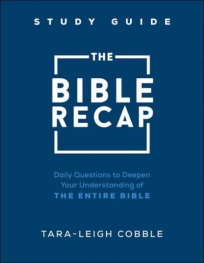 The Bible Recap Study Guide – Daily Questions to Deepen Your Understanding of the Entire Bible, Tara–leigh Cobble - Paperback - 9780764240324
