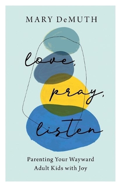 Love, Pray, Listen – Parenting Your Wayward Adult Kids with Joy, Mary Demuth - Paperback - 9780764240379