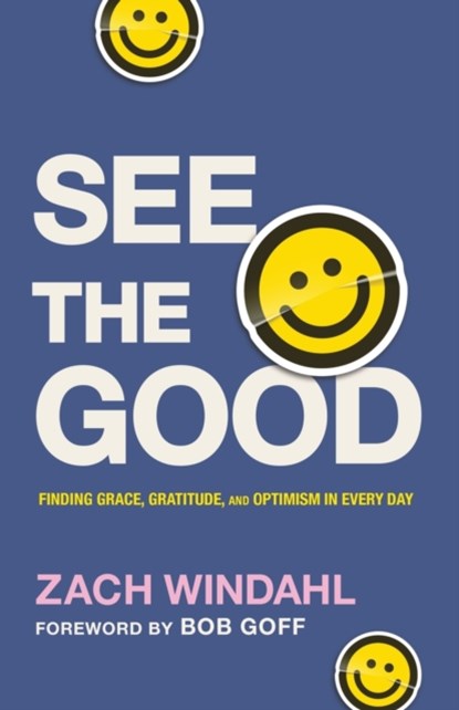See the Good – Finding Grace, Gratitude, and Optimism in Every Day, Zach Windahl ; Bob Goff - Paperback - 9780764241000