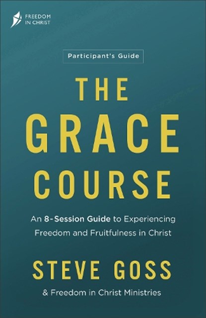 The Grace Course Participant's Guide: An 8-Session Guide to Experiencing Freedom and Fruitfulness in Christ, Steve Goss - Paperback - 9780764242342