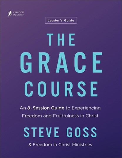 The Grace Course Leader's Guide: An 8-Session Guide to Experiencing Freedom and Fruitfulness in Christ, Steve Goss - Paperback - 9780764242359