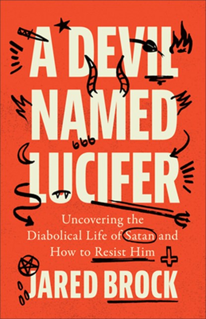 Devil Named Lucifer: Uncovering the Diabolical Life of Satan and How to Resist Him, Jared Brock - Gebonden - 9780764242724