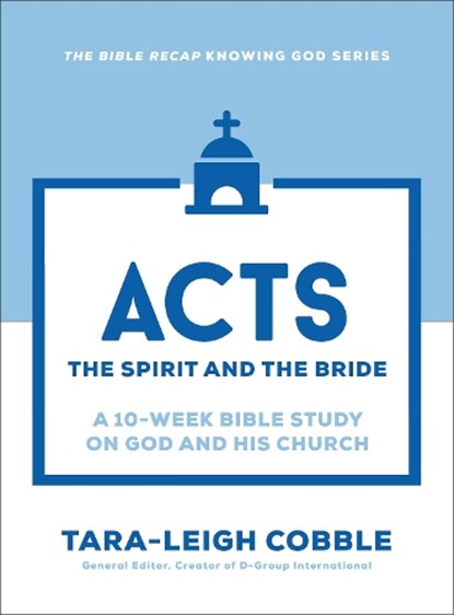 Acts: The Spirit and the Bride--A 10-Week Bible Study on God and His Church, Tara-Leigh Cobble - Paperback - 9780764243608