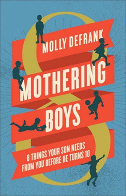 Mothering Boys: 8 Things Your Son Needs from You Before He Turns 10, Molly Defrank - Paperback - 9780764243684