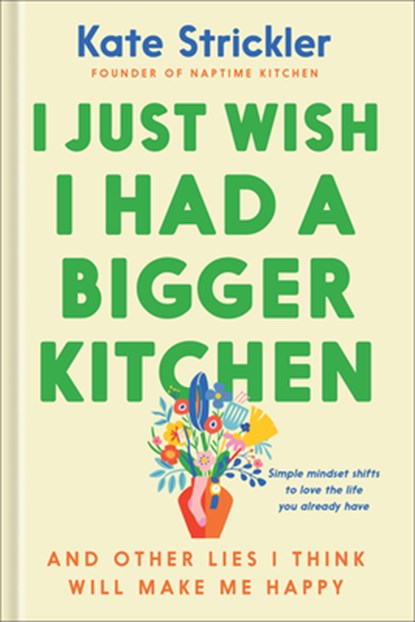 I Just Wish I Had a Bigger Kitchen: And Other Lies I Think Will Make Me Happy, Kate Strickler - Gebonden - 9780764243783
