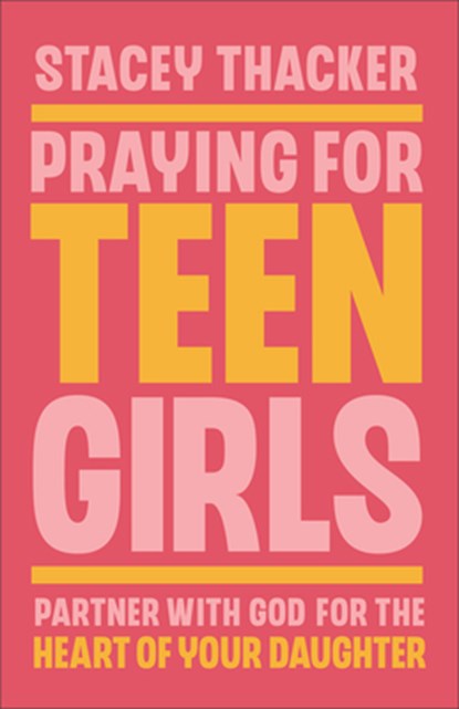 Praying for Teen Girls: Partner with God for the Heart of Your Daughter, Stacey Thacker - Gebonden - 9780764244650