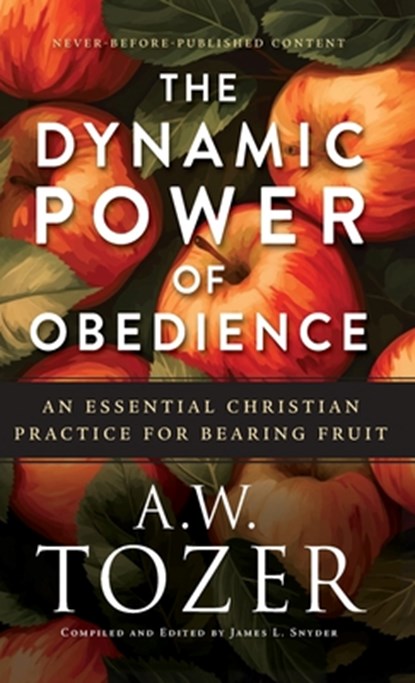 Dynamic Power of Obedience: An Essential Christian Practice for Bearing Fruit, A. W. Tozer - Gebonden - 9780764245138