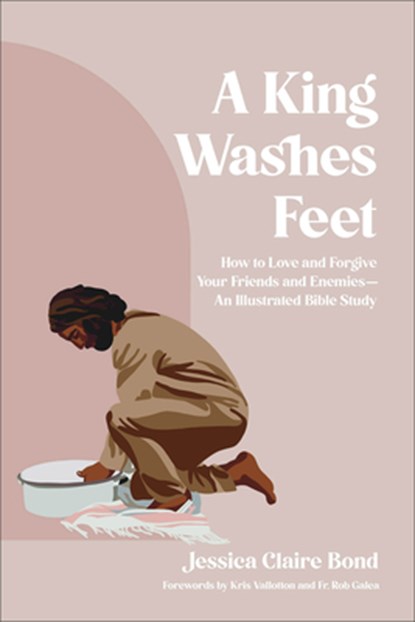 A King Washes Feet: How to Love and Forgive Your Friends and Enemies--An Illustrated Bible Study, Jessica Claire Bond - Paperback - 9780764245312