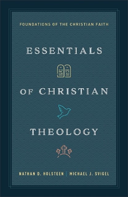 Essentials of Christian Theology, Nathan D. Holsteen ; Michael J. Svigel - Paperback - 9780764245602