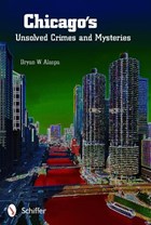 Chicago's Unsolved Crimes and Mysteries | Bryan W. Alaspa | 