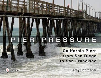 Pier Pressure: California Piers from San Diego to San Francisco, Kathy Schroeder - Gebonden - 9780764343537