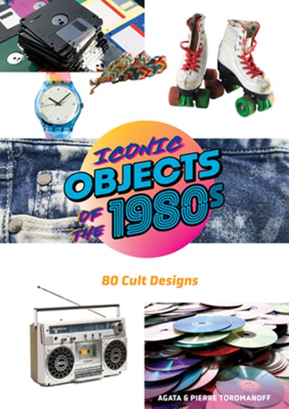 Iconic Objects of the 1980s, Pierre Toromanoff ; Agata Toromanoff - Gebonden - 9780764371196