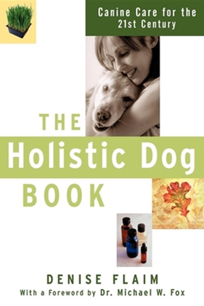 The Holistic Dog Book: Canine Care for the 21st Century, Denise Flaim - Paperback - 9780764517631