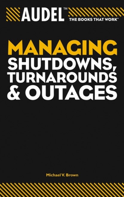 Audel Managing Shutdowns, Turnarounds, and Outages, Michael V. Brown - Paperback - 9780764557668