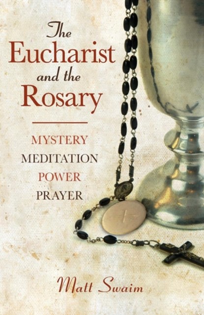 The Eucharist and the Rosary, Matt Swaim - Paperback - 9780764818738