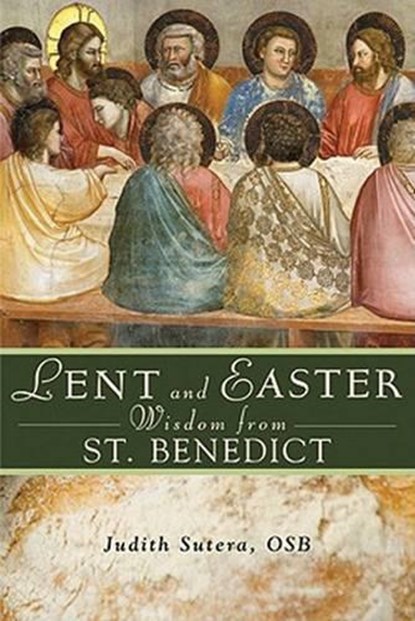 Lent and Easter Wisdom from Saint Benedict: Daily Scripture and Prayers Together with Saint Benedict's Own Words, Judith Sutera - Paperback - 9780764819681
