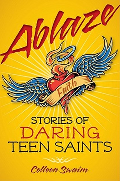 Ablaze: Stories of Daring Teen Saints, Colleen Swaim - Paperback - 9780764820298