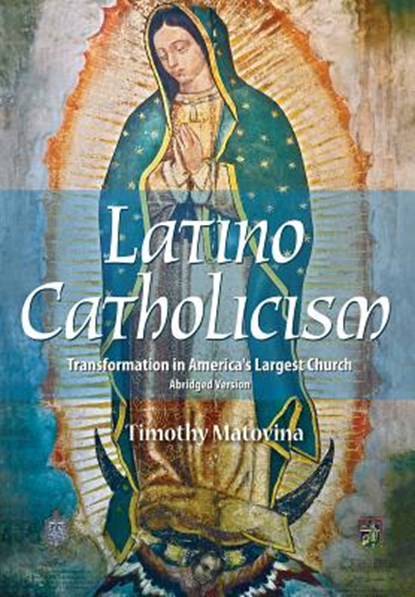 Latino Catholicism (Abridged Version), Professor Timothy (University of Notre Dame Indiana) Matovina - Paperback - 9780764824500