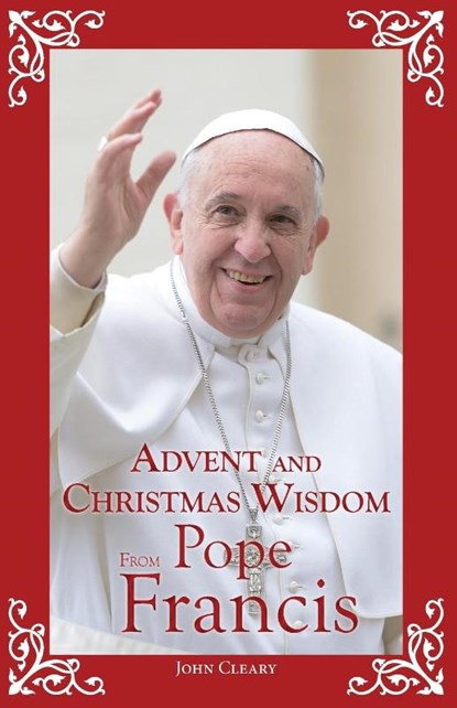 Advent and Christmas Wisdom from Pope Francis, John Cleary - Paperback - 9780764826467