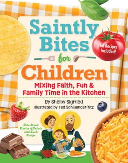 Saintly Bites for Children: Mixing Faith, Fun, and Family Time in the Kitchen, Shelby Siegfried - Gebonden - 9780764828744