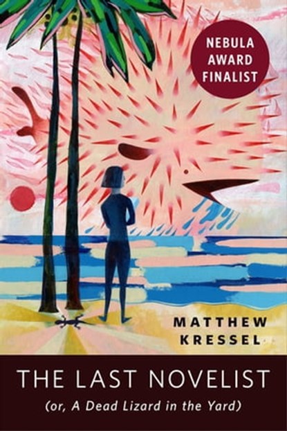 The Last Novelist (or A Dead Lizard in the Yard), Matthew Kressel - Ebook - 9780765395696
