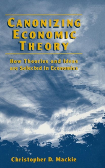 Canonizing Economic Theory, Christopher D. Mackie - Gebonden - 9780765602848