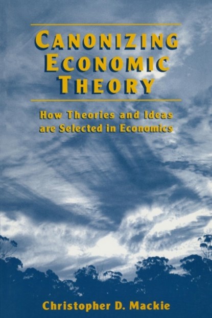 Canonizing Economic Theory, Christopher D. Mackie - Paperback - 9780765602855