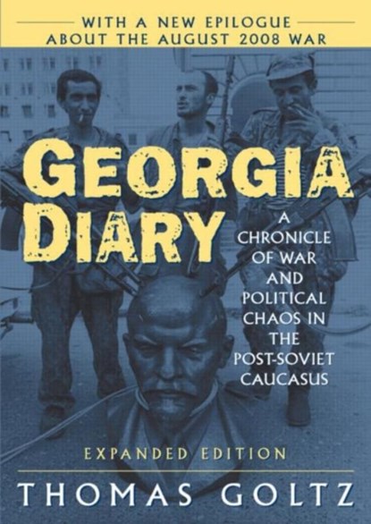 Georgia Diary: A Chronicle of War and Political Chaos in the Post-Soviet Caucasus, Thomas Goltz - Paperback - 9780765617118
