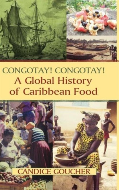 Congotay! Congotay! A Global History of Caribbean Food, CANDICE (WASHINGTON STATE UNIVERSITY,  USA) Goucher - Gebonden - 9780765642158