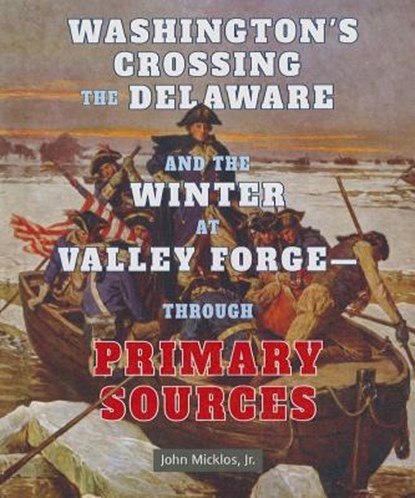 Washington's Crossing the Delaware and the Winter at Valley Forge: Through Primary Sources, John Micklos Jr - Gebonden - 9780766041325