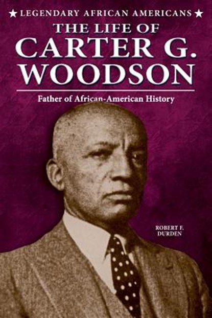 The Life of Carter G. Woodson: Father of African-American History, Robert F. Durden - Paperback - 9780766061231
