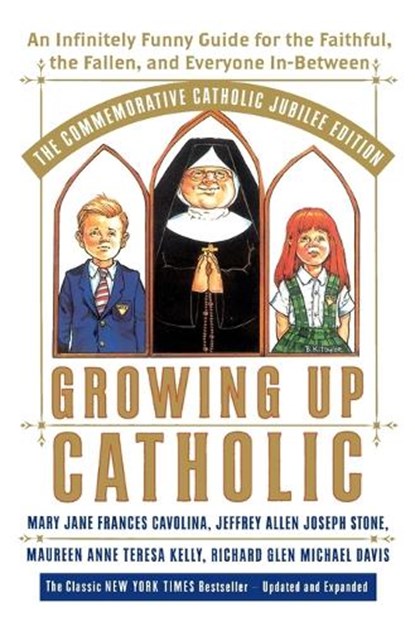 Growing Up Catholic: The Commemorative Catholic Jubilee Edition, Mary Jane Frances Cavolina ; Maureen Anne Teresa Kelly ; Jeffrey Allen Joseph Stone ; Richard Glen Michael Davis - Paperback - 9780767905978