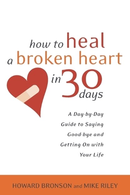 How to Heal a Broken Heart in 30 Days, Howard Bronson ; Mike Riley - Paperback - 9780767909082
