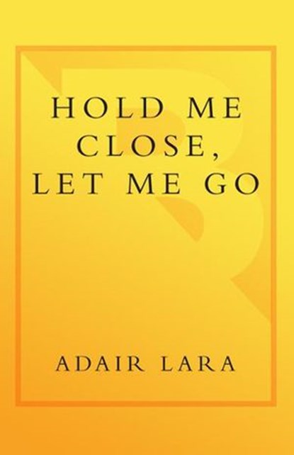 Hold Me Close, Let Me Go, Adair Lara - Ebook - 9780767909303