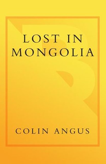 Lost in Mongolia, Colin Angus ; Ian Mulgrew - Ebook - 9780767912815