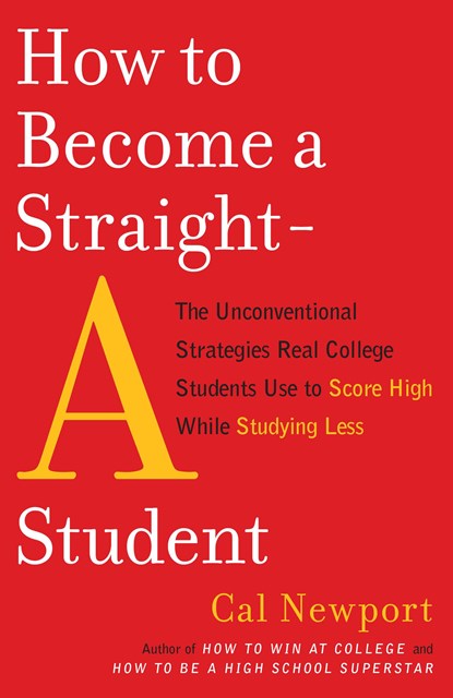 How to Become a Straight-A Student, Cal Newport - Paperback - 9780767922715