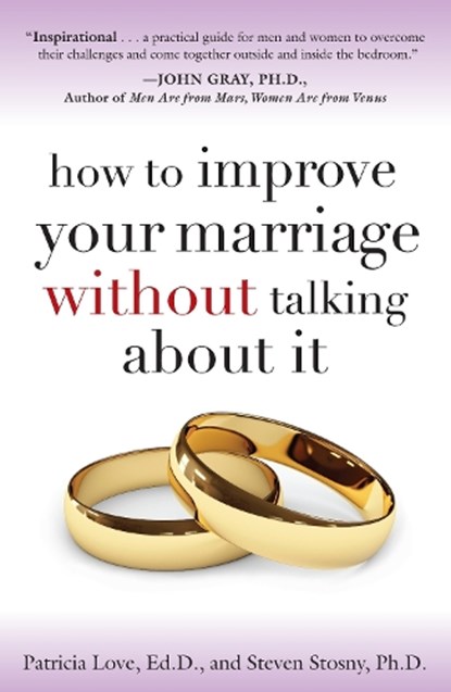 How to Improve Your Marriage Without Talking About It, Ed.D. Patricia Love ; PH.D Steven Stosny - Paperback - 9780767923187