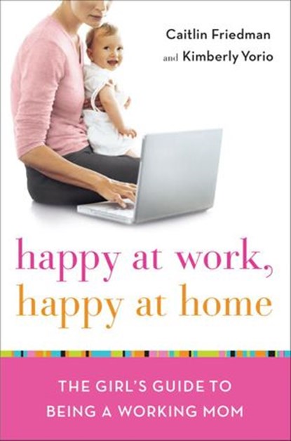 Happy at Work, Happy at Home, Caitlin Friedman ; Kimberly Yorio - Ebook - 9780767932158