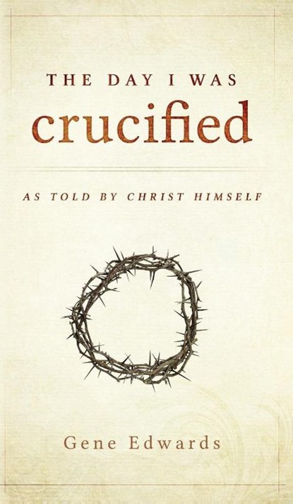The Day I was Crucified, Gene Edwards - Gebonden - 9780768405293