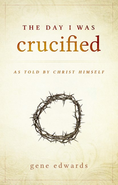 The Day I was Crucified, Gene Edwards - Gebonden - 9780768405293