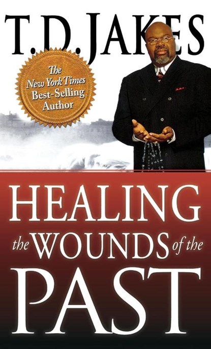 Healing the Wounds of the Past, T D Jakes - Gebonden - 9780768413274