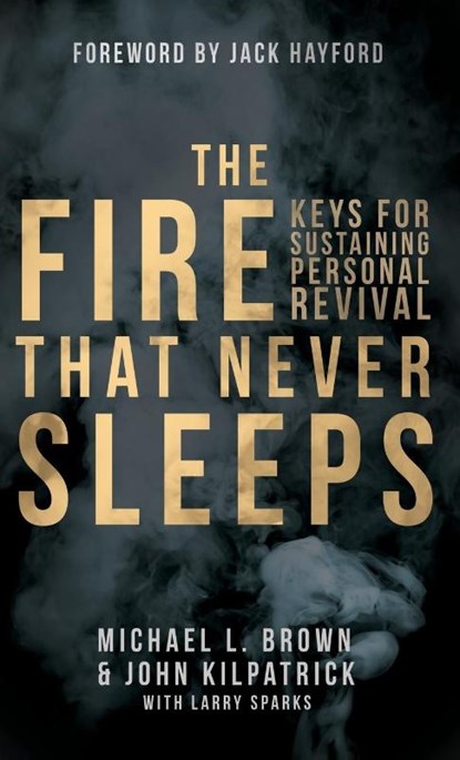 The Fire that Never Sleeps, Author Michael Brown ; John Kilpatrick ; Larry Sparks - Gebonden - 9780768413540
