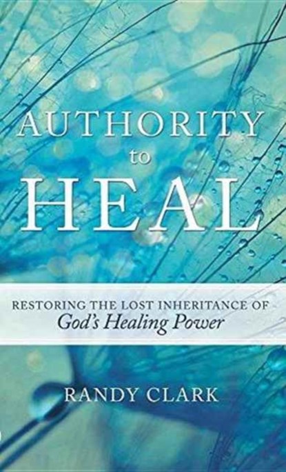 Authority to Heal, Randy Clark - Gebonden - 9780768414592