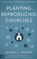 Planting Reproducing Churches, Elmer Towns - Gebonden - 9780768417654