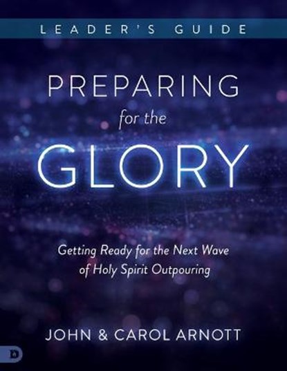 Preparing for the Glory, ARNOTT,  John ; Arnott, Carol - Paperback - 9780768417937